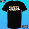 I Don’t Care That Geese Is A Psyop Shirt