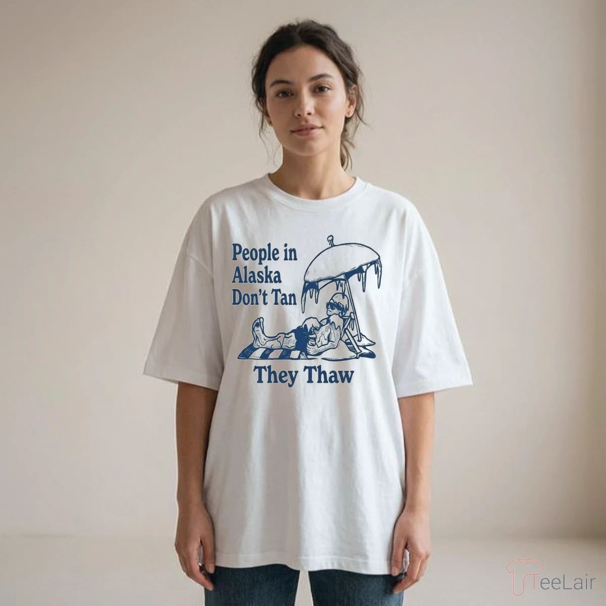 People In Alaska Don’T Tan They Thaw Shirt