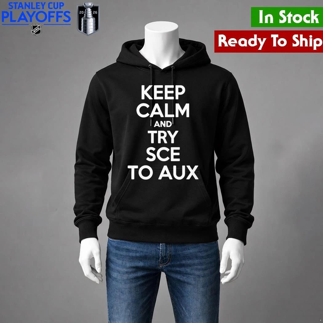 Keep Calm and Try Sce to Aux Shirt