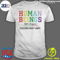 Human Beings 100 Percent Organic Colors May Vary Shirt