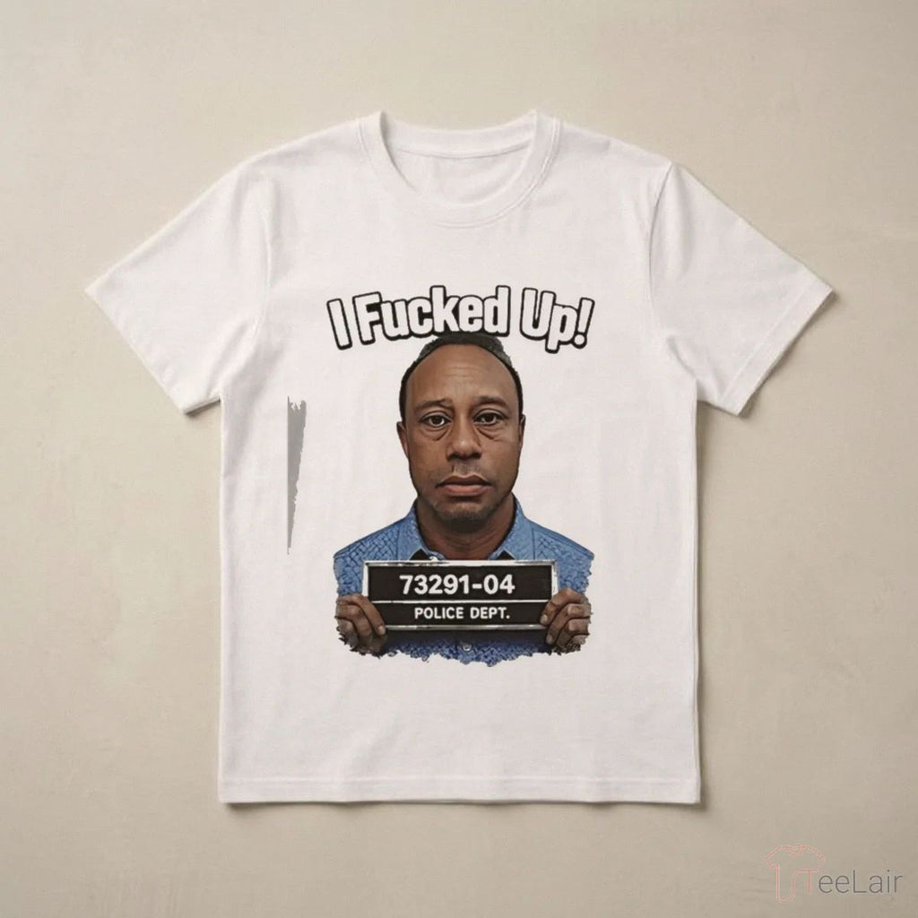 Tiger Woods I Fucked Up Mugshot Photo Shirt