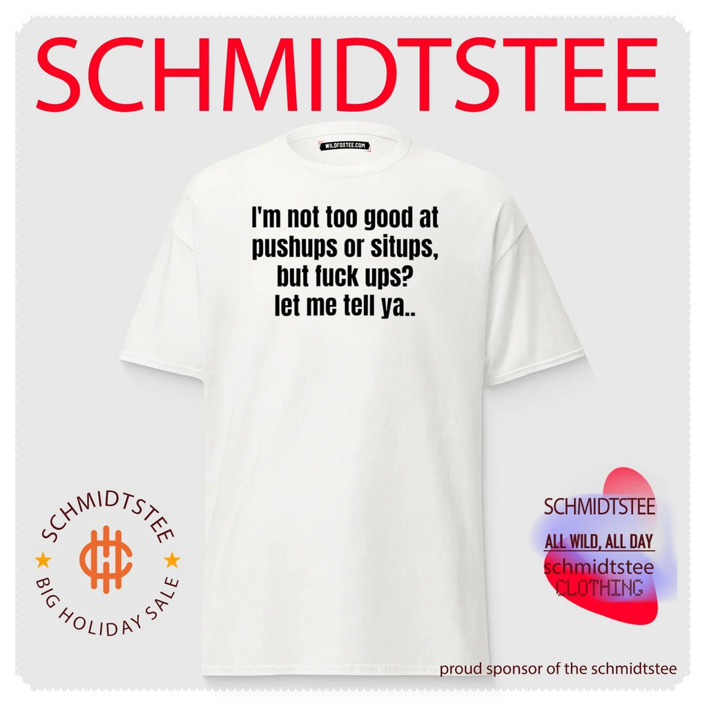I’m Not Too Good at Pushups or Situps but Fuck Ups Let Me Tell Ya shirt