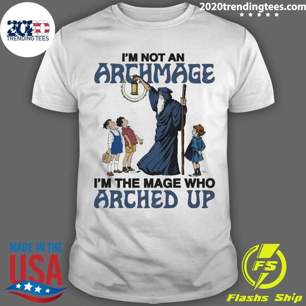 I’m Not An Archmage, I’m The Mage Who Arched Up Shirt