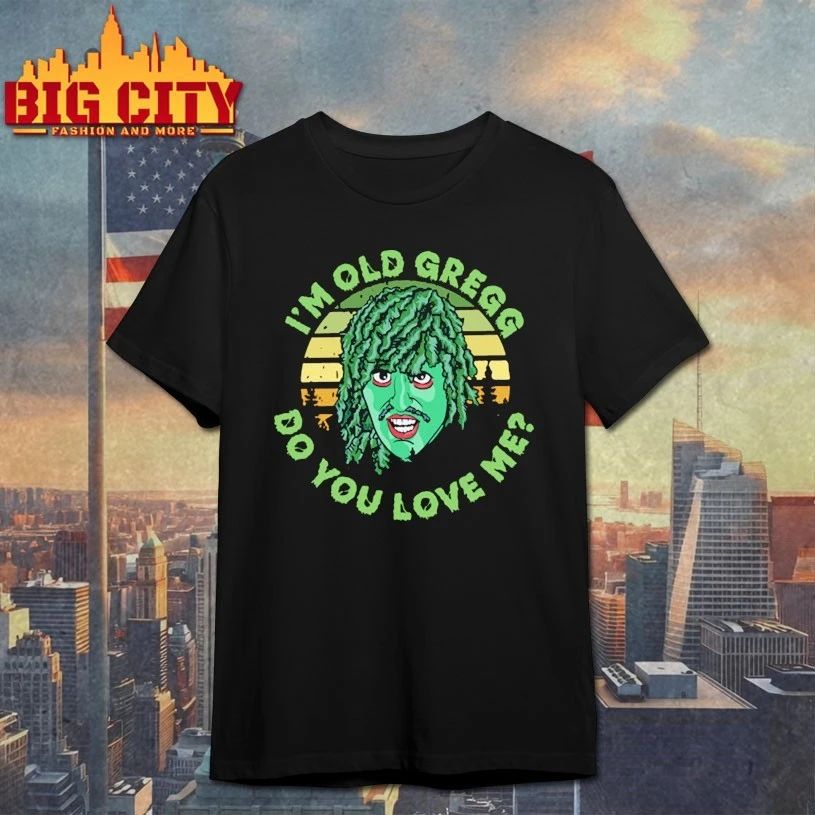I’m Old Gregg do you love me T-shirt