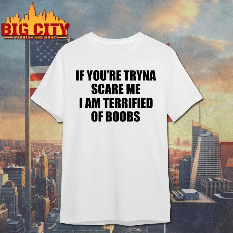 If You’re Tryna Scare Me I Am Terrified Of Boobs Text Shirt