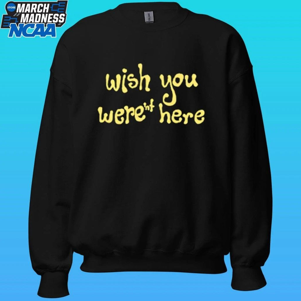 Wish You Weren’t Here Shirt