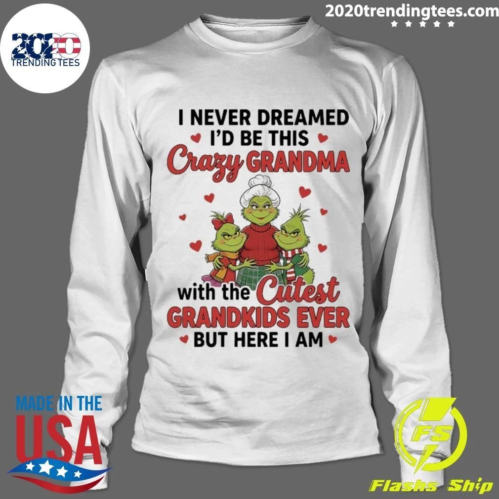 Grinch Crazy Grandma Cutest I Never Dreamed I Would Be This Crazy Grandma With The Cutest Grandkids Ever But Here I Am Shirt
