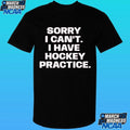 Sorry I Can’t I Have Hockey Practice Shirt
