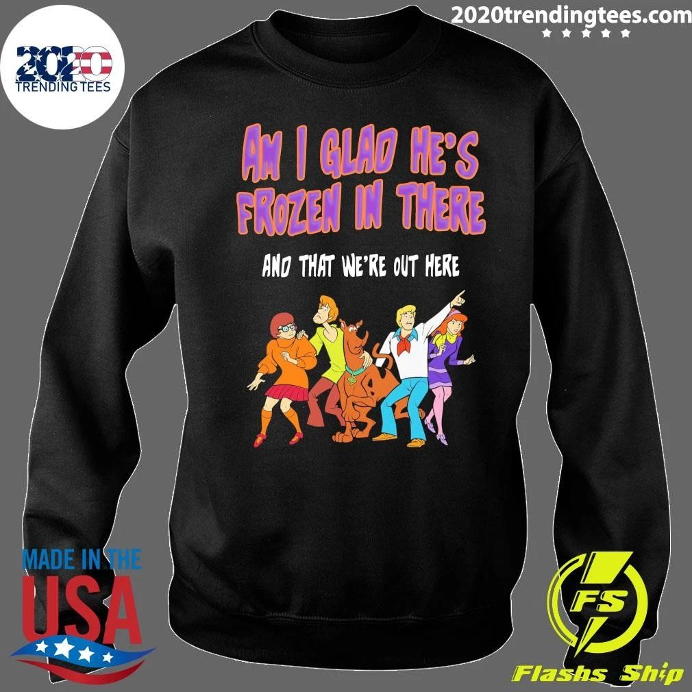 Shaggy, Velma, Fred and Daphne Am I Glad He’s Frozen In There and That We’re Out Here Shirt