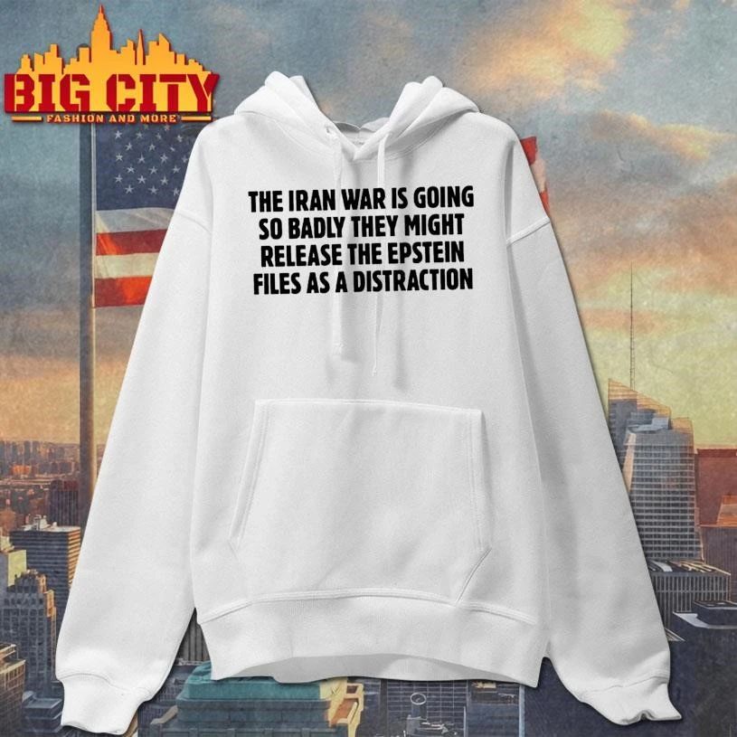 The Iran War Is Going So Badly They Might Release The Epstein Files As A Distraction Text Shirt