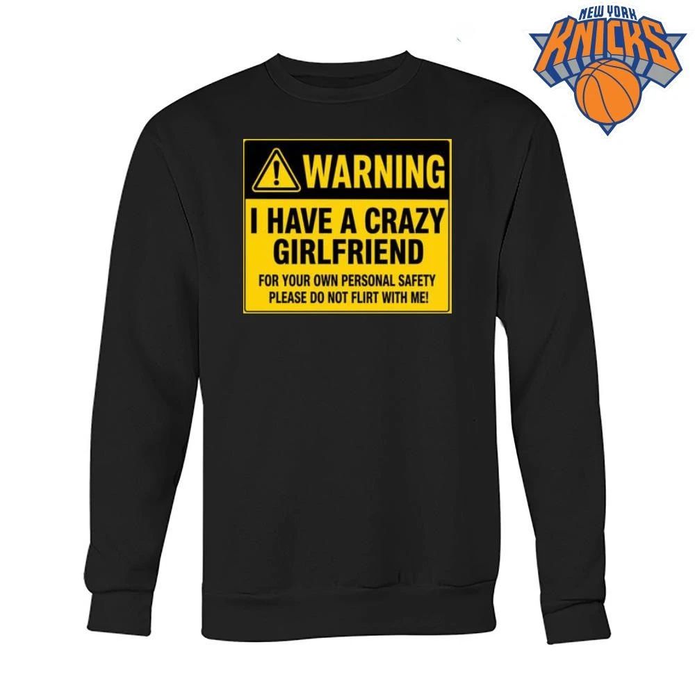 Warning I Have a Crazy Girlfriend for Your Own Personal Safety Please Do Not Flirt with Me Shirt