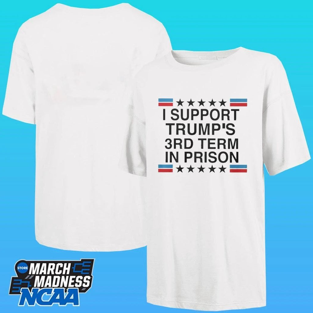 I Support Trump’s 3rd Term In Prison Shirt