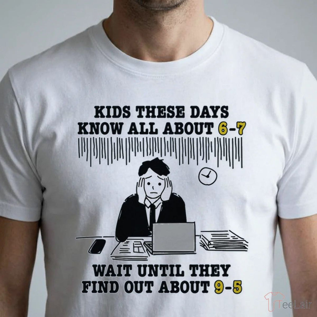 Kids These Days Know All About 6-7 Wait Until They Find Out About 9-5 Shirt