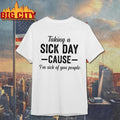 Taking A Sick Day Cause Im Sick Of You People Humor Shirt