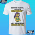 Sometimes You Gotta Feed People Some Bullshit Just To See Who They Run Back And Tell Shirt