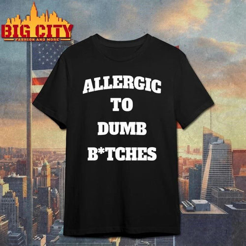 Allergic To Dumb Btches Funny Shirt