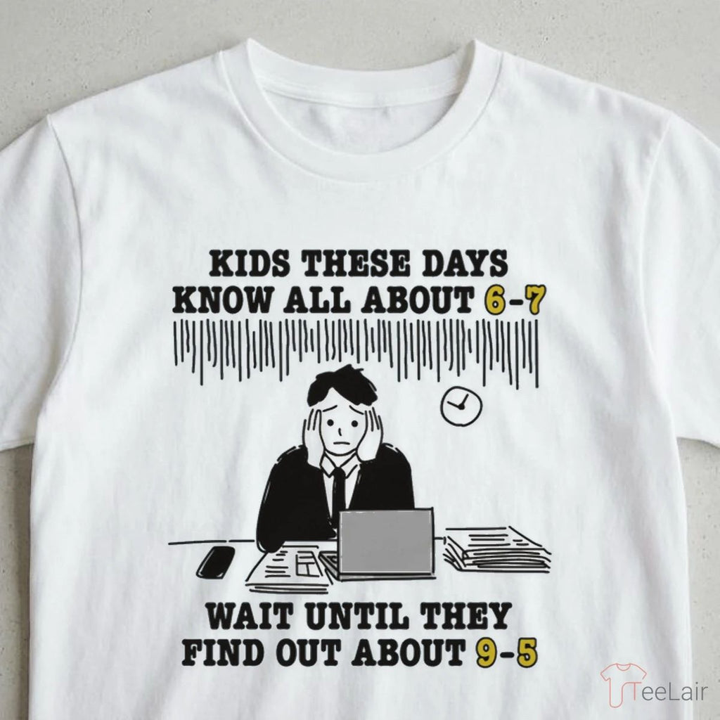 Kids These Days Know All About 6-7 Wait Until They Find Out About 9-5 Shirt