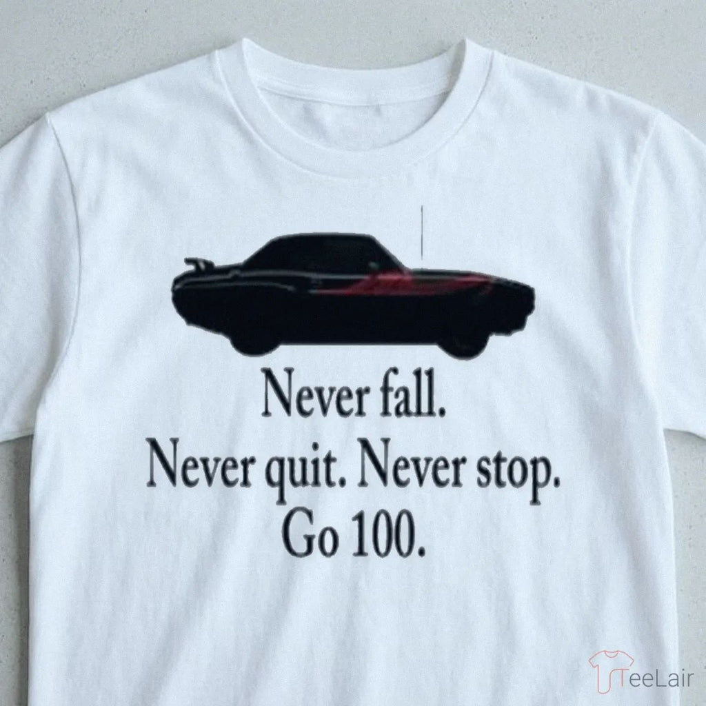 Never Fall Never Quit Never Stop Go 100 Shirt