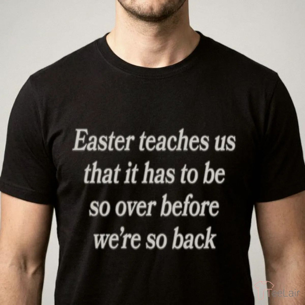 Easter Teaches Us That It Has To Be So Over Before We’Re So Back Shirt