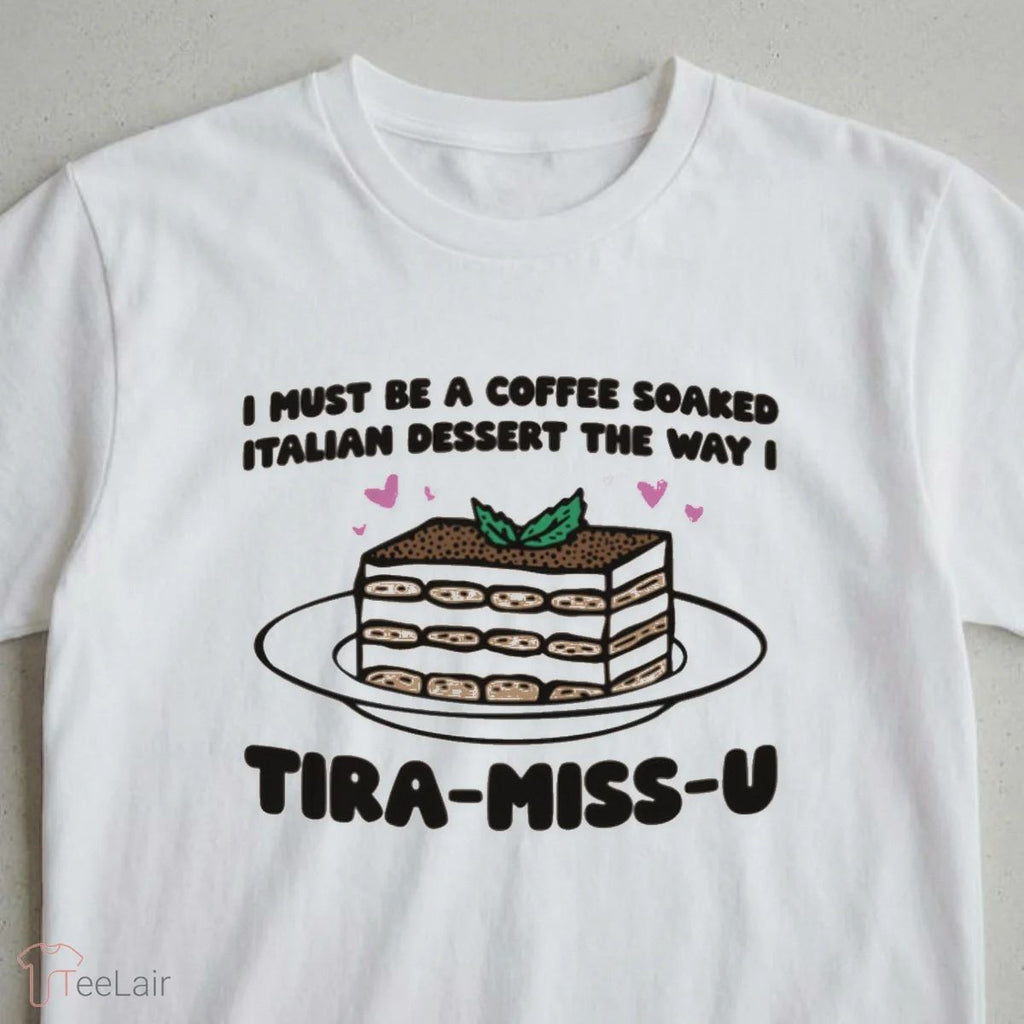 I Must Be A Coffee Soaked Italian Dessert The Way I Tira-Miss-U Shirt