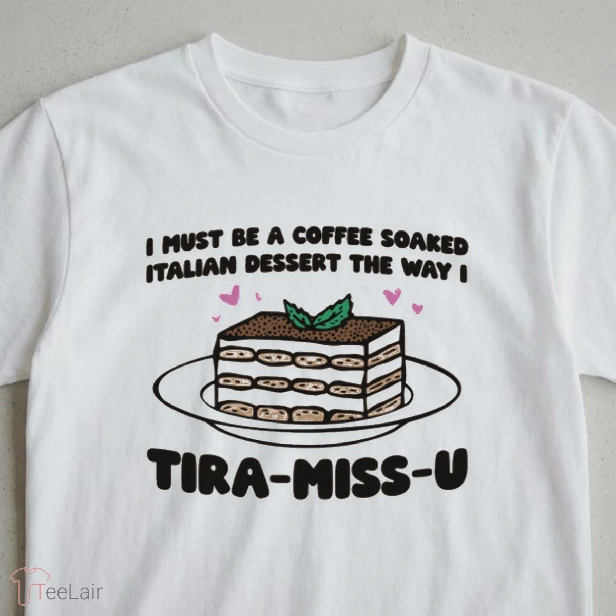 I Must Be A Coffee Soaked Italian Dessert The Way I Tira-Miss-U Shirt