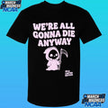 Xplr We’re All Gonna Die Anyway Shirt