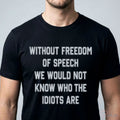 Without Freedom Of Speech We Wouldn’T Know Who The Idiots Are Shirt