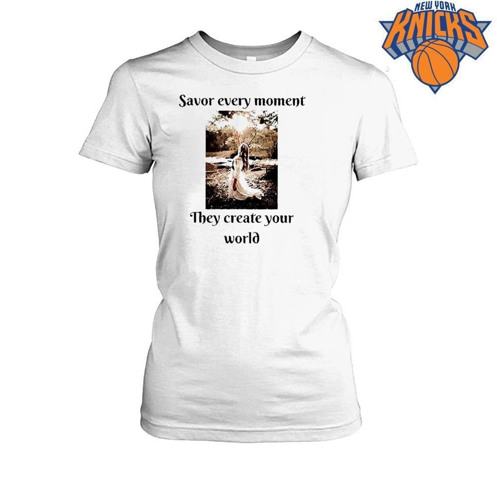 Savor Every Moment They Create Your World Shirt