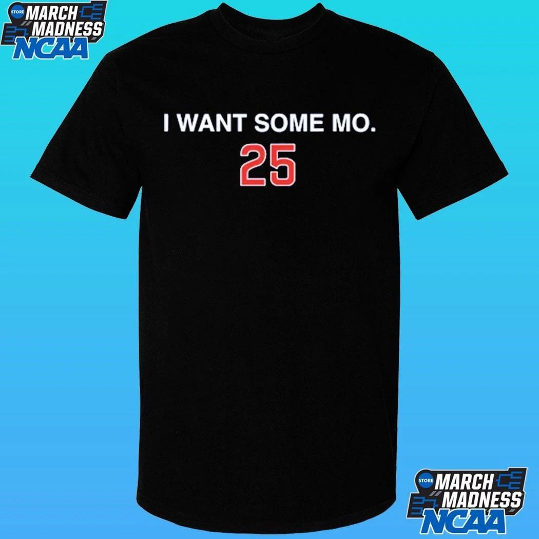 I Want Some Mo 25 Shirt