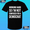 Working Hard So I’m Not Confused For A Democrat Shirt