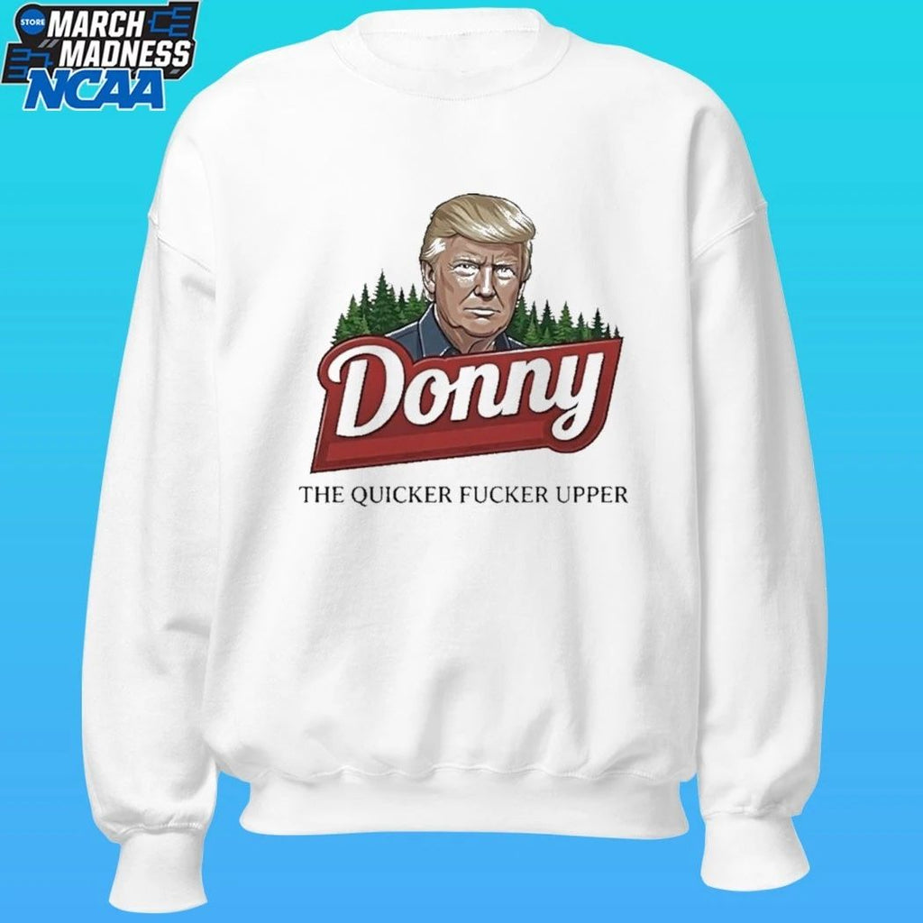Trump Donny The Quicker Fucker Upper Shirt