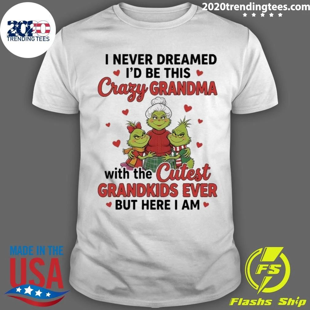 Grinch Crazy Grandma Cutest I Never Dreamed I Would Be This Crazy Grandma With The Cutest Grandkids Ever But Here I Am Shirt