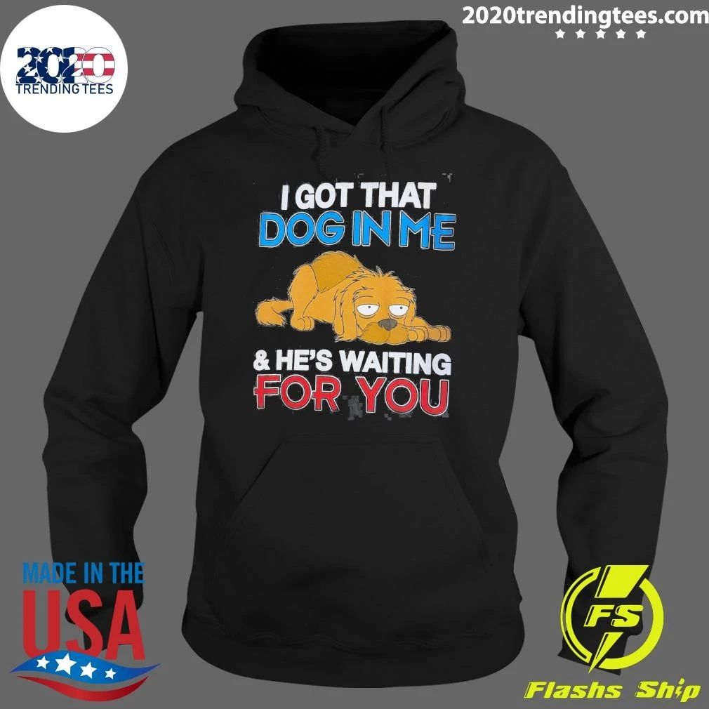 I Got That Dog In Me and He’s Waiting For You Shirt