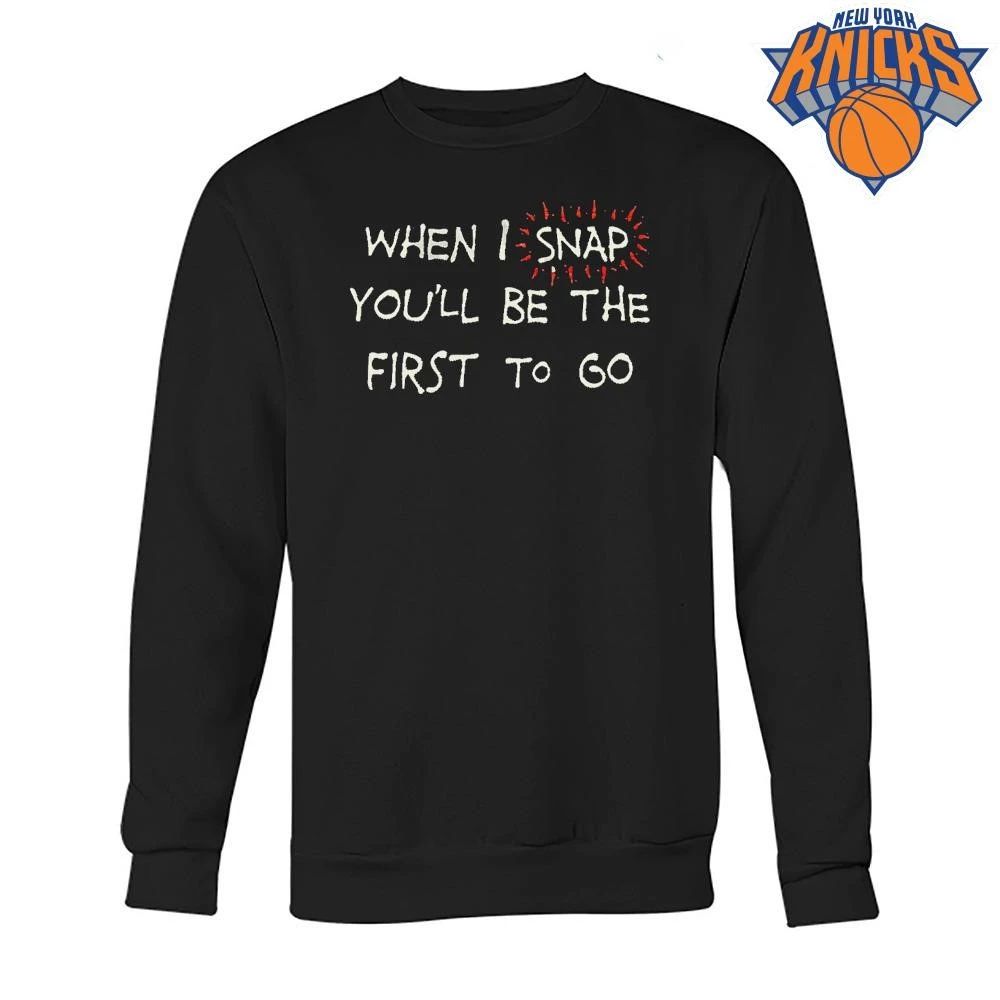 When I Snap You Will Be The First To Go Funny Sarcastic Quote Shirt