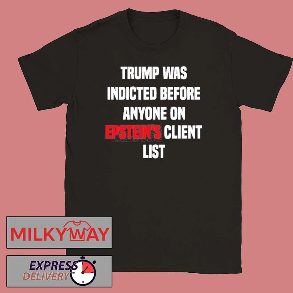 Trump Was Indicted Before Anyone On Epstein’s Client List shirt