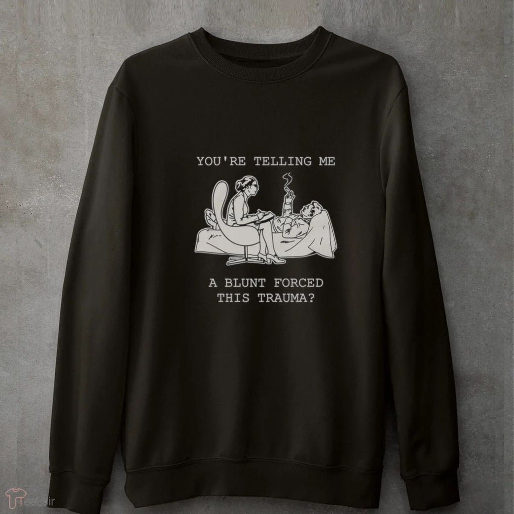 You’Re Telling Me A Blunt Forced This Trauma Shirt