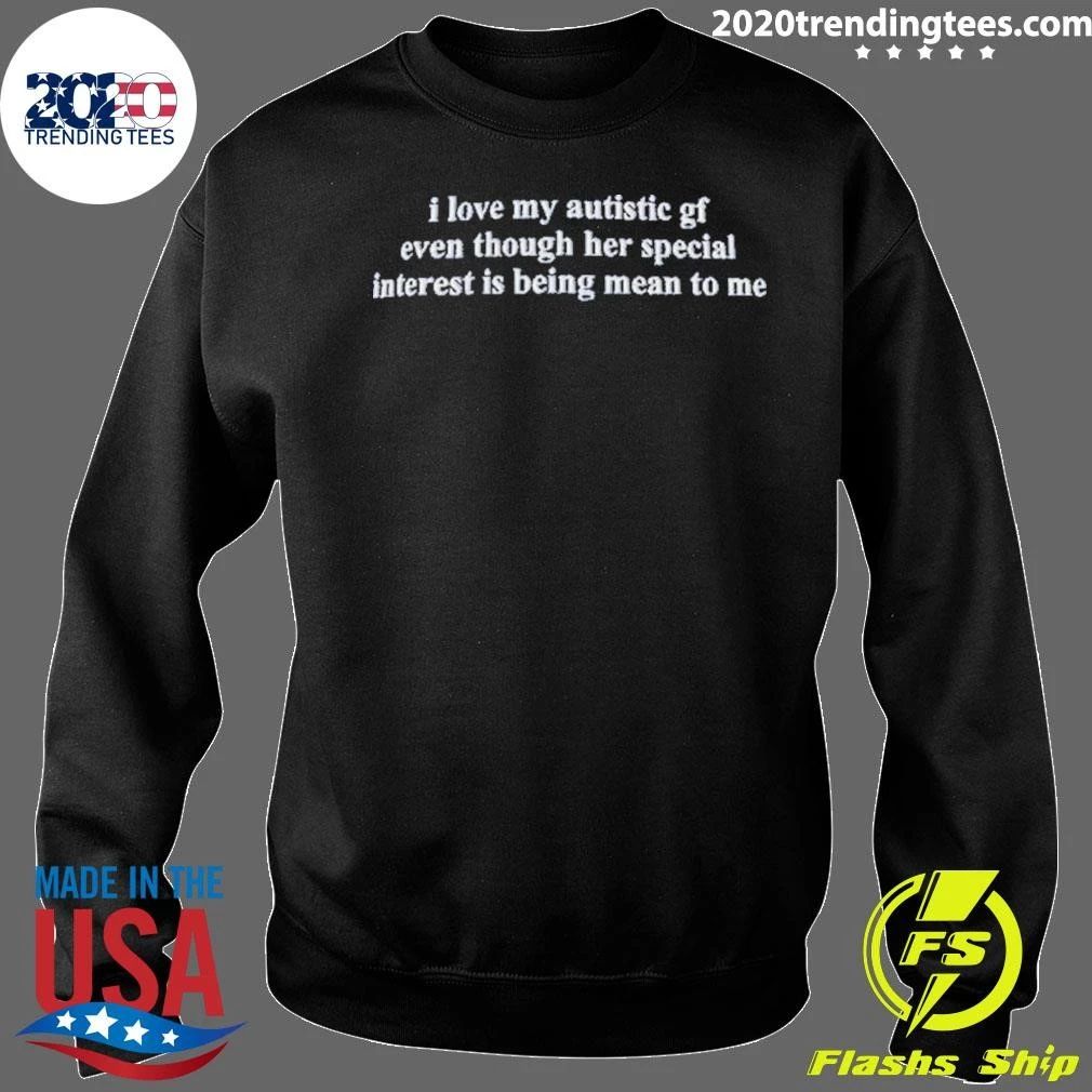 I Love My Autistic Girlfriend Even Though Her Special Interest Is Being Mean To Me Shirt