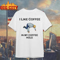 I Like Coffee In My Coffee Hole Funny Shirt