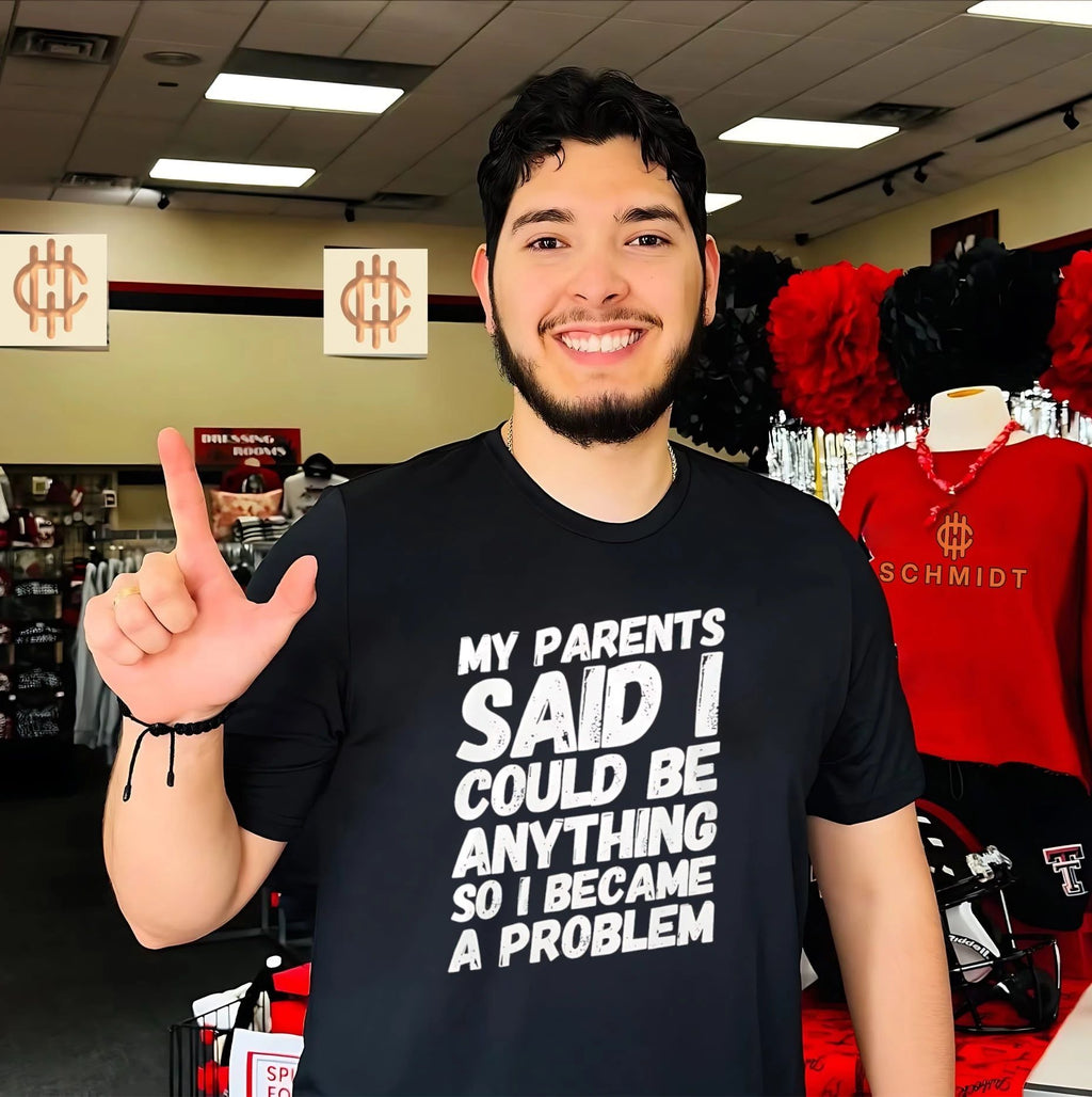 My parents said I could be anything so I became a problem shirt