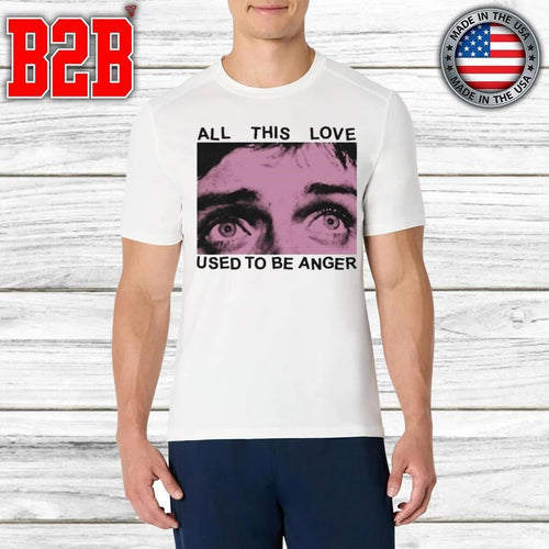 All This Love Used To Be Anger Shirt