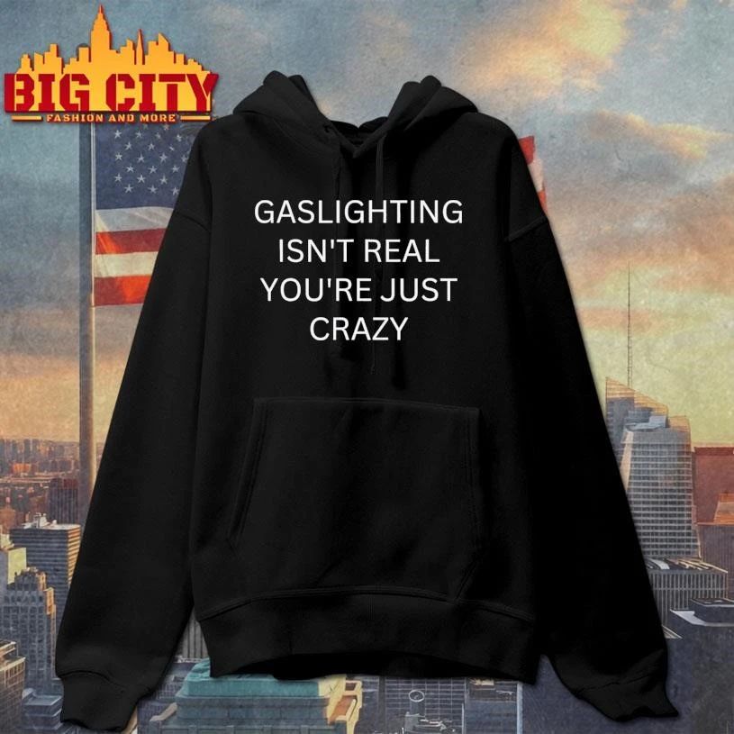 Gaslighting Isn’t Real You’re Just Crazy Shirt