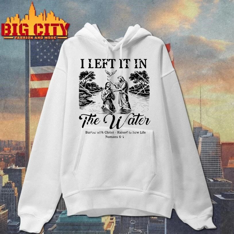 I Left It In The Water Baptism Romans 64 Christian Faith Shirt