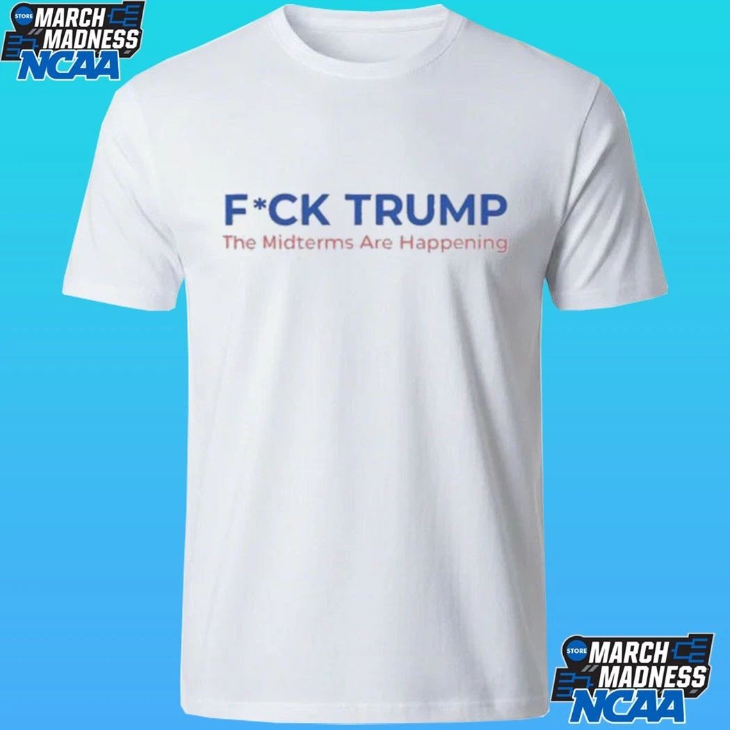 Fuck Trump The Midterms Are Happening Shirt