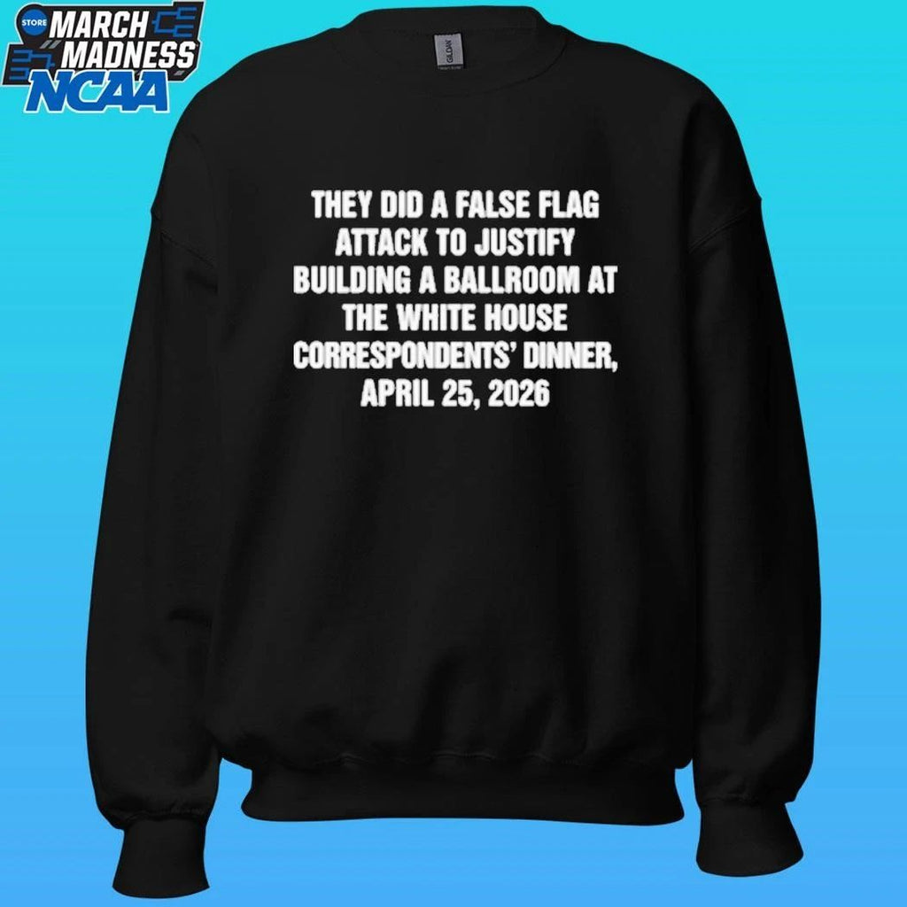 They Did A False Flag Attack In Order To Justify Building A Ballroom At The White House Correspondents’ Dinner, April 25, 2026 Shirt