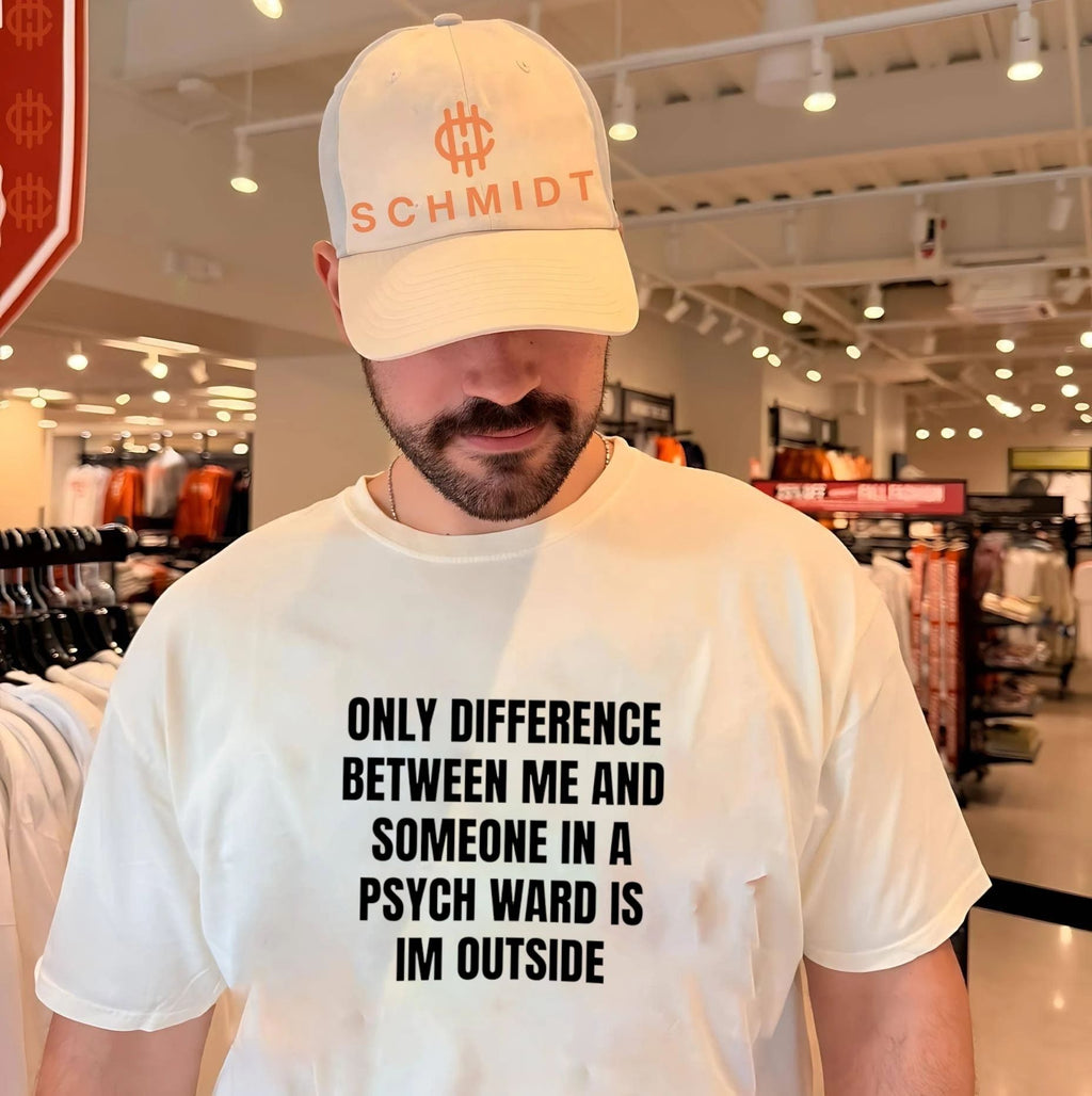 Only Difference Between Me and Someone in a Psych Ward Is I’m Outside shirt