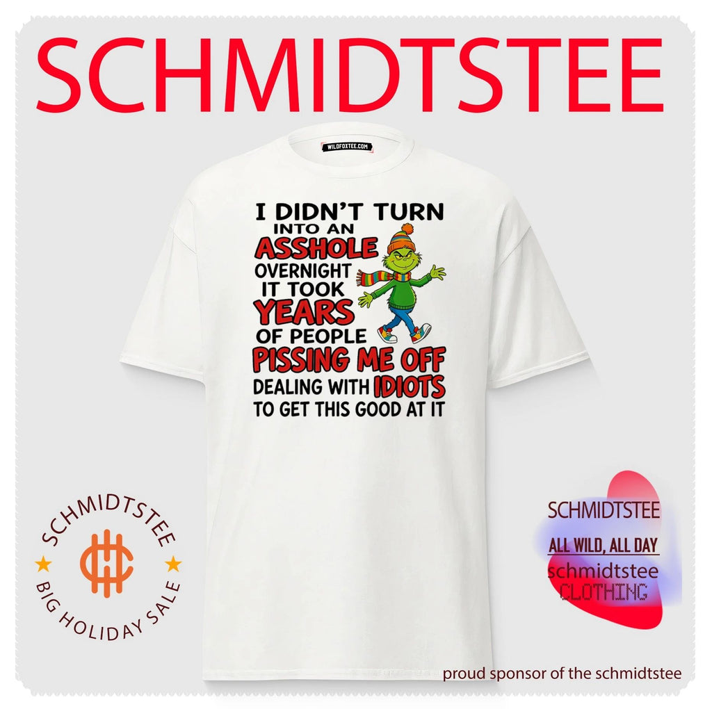 Grinch I didn’t turn into an asshole overnight it took years of people pissing me off dealing with idiots to get this good at it shirt