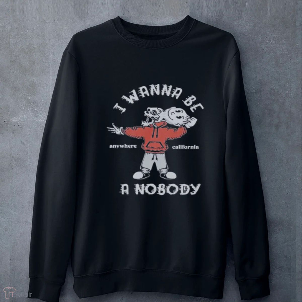 I Wanna Be A Nobody Anywhere California Shirt