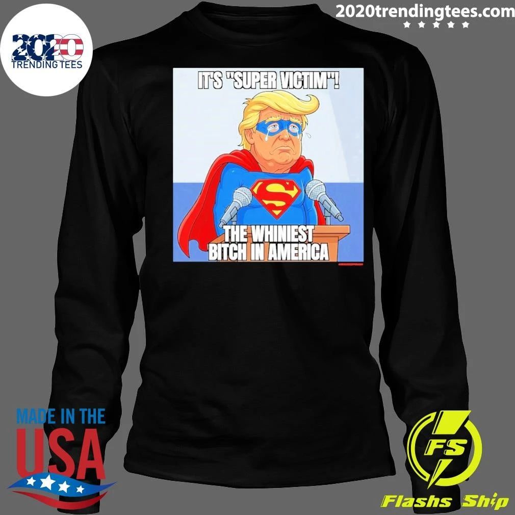 Donald Trump It’s Super Victim the Whiniest Bitch in America Tee Shirt