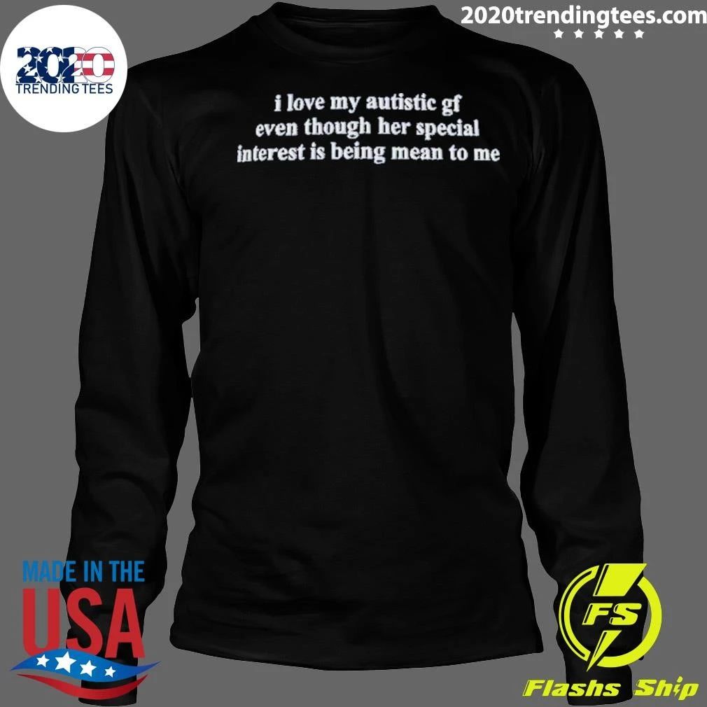 I Love My Autistic Girlfriend Even Though Her Special Interest Is Being Mean To Me Shirt