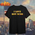 I Love Hot Ncos Shirt